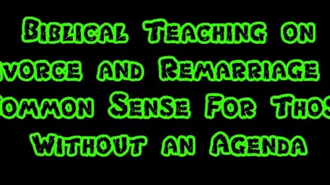 Biblical Teaching on Divorce and Remarriage is Common Sense For Those Without an Agenda