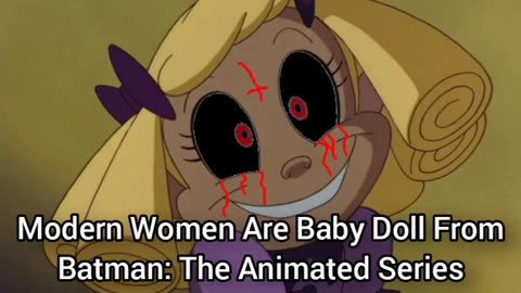 Women Are Mentally Children Like Baby Doll From BATMAN: THE ANIMATED SERIES