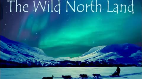 The Wild North Land: The Story of a Winter Journey Across Northern America [AUDIOBOOK Part 1/2]