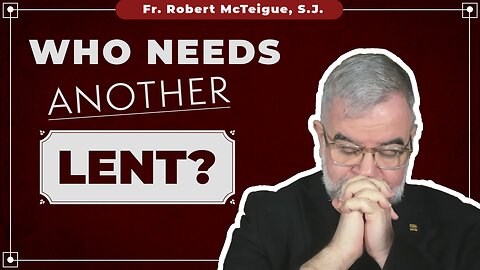 Who Needs Another Lent? | Fr. Robert McTeigue, S.J.