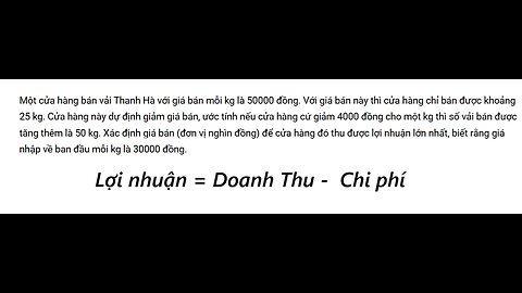 Toán 12: Một cửa hàng bán vải Thanh Hà với giá bán mỗi kg là 50000 đồng. Với giá bán