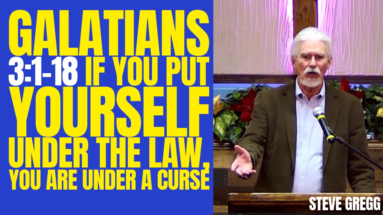 Galatians 3:1-18 - If You Put Yourself Under the Law, You Are Under a Curse - Steve Gregg