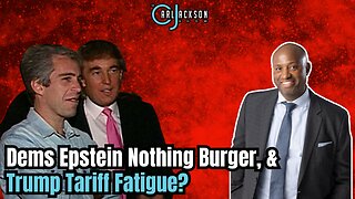 Dems Epstein Nothing Burger, & Trump Tariff Fatigue?