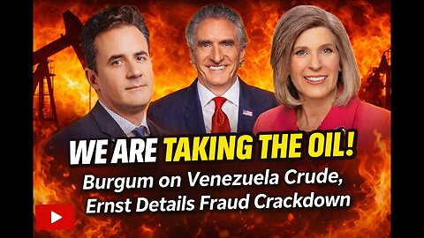WE ARE TAKING THE OIL! Burgum on Venezuela Crude, Ernst Details Fraud Crackdown