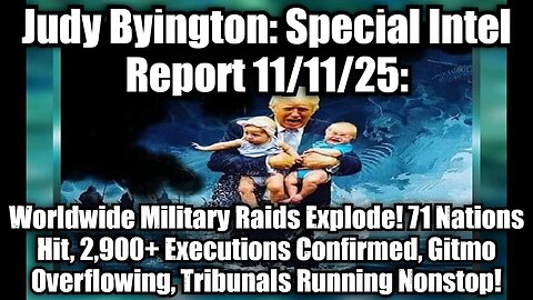 Judy Byington: Special Intel Report 11/11/25: Worldwide Military Raids Explode! 71 Nations Hit, 2,900+ Executions Confirmed, Gitmo Overflowing, Tribunals Running Nonstop!