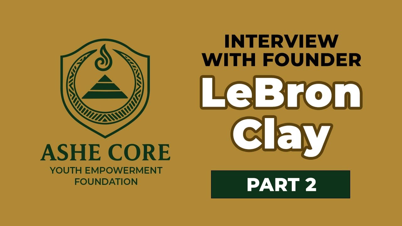 Interview with LeBron Clay PT 2, Founder of Ashe Core Youth Empowerment Foundation