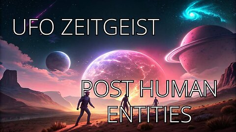 The UFO Zeitgeist - Post Human Entities and Future Surveillance