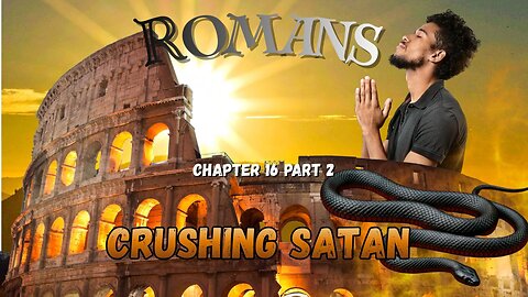 Romans Chapter 16 Part 2 (Crushing Satan - Spiritual Warfare)