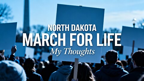 https://rumble.com/v704gga-my-thoughts-on-the-occasion-of-the-north-dakota-march-for-life.html