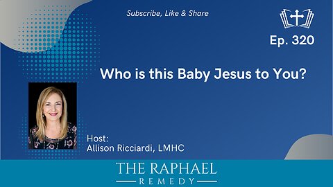 Ep. 320 Who is this Baby Jesus to You?