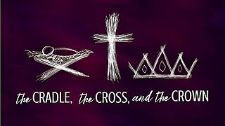 12.21.25 Christmas 2025 - The Cradle, The Cross, and The Crown