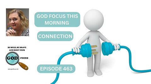 GOD FOCUS THIS MORNING EP463 CONNECTION