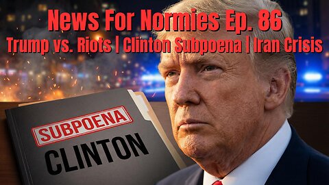 News For Normies Ep. 86 Trump vs. Riots | Clinton Subpoena | Iran Crisis