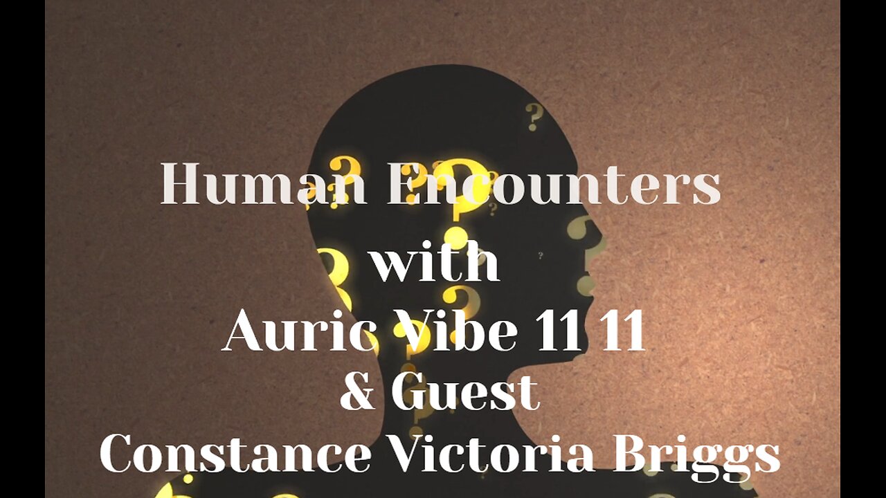 2025-09-19 HUMAN ENCOUNTERS with Auric Vibe and guest Constance Victoria Briggs