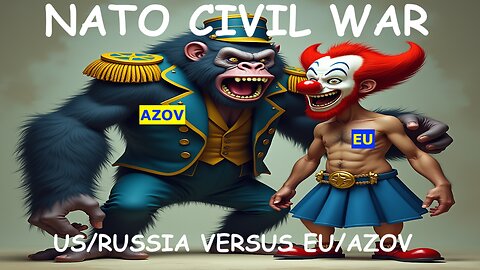 NATO CIVIL WAR - THE US AND RUSSIA VERSUS A CLOWNISH EU AND THE AZOV GOONS