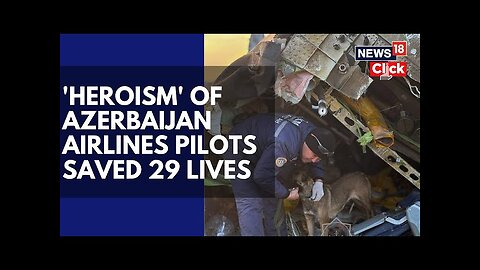 Kazakhstan Plane Crash | Azerbaijan Airlines Laud "Heroism" Of Pilots Who Saved Many Lives | N18G