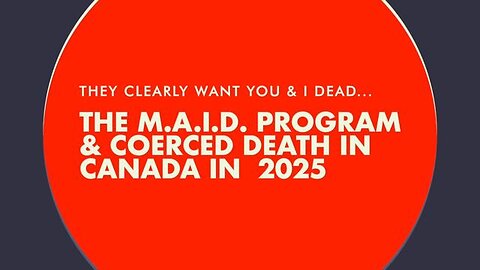 THE M.A.I.D. PROGRAM & CORCED DEATH IN CANADA IN 2025 | THEY CLEARLY WANT YOU & I DEAD...