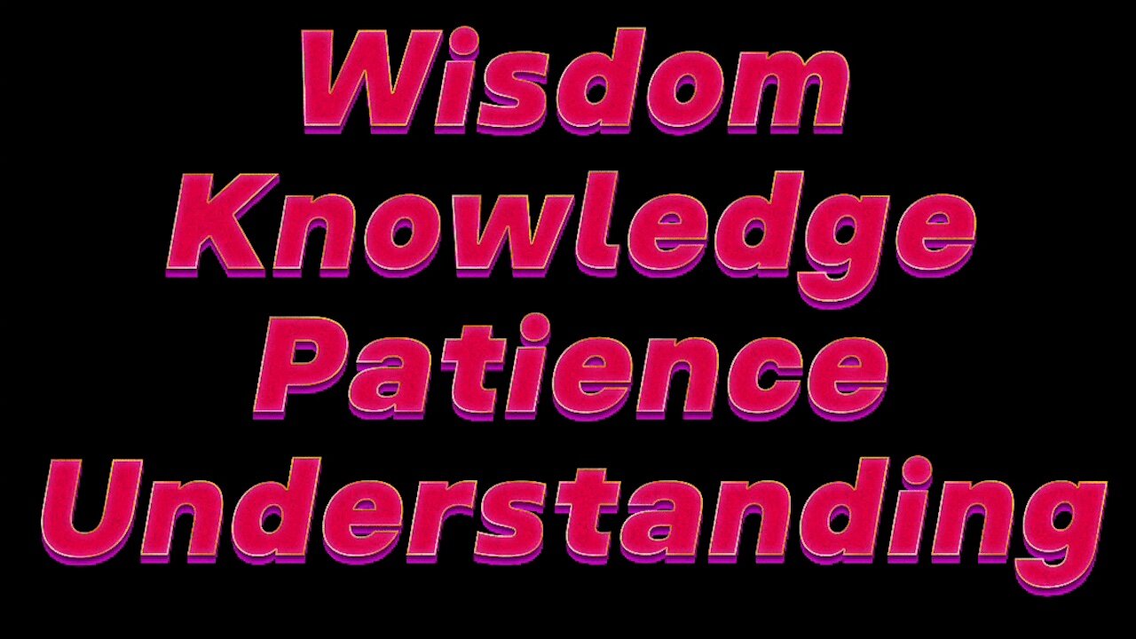 A Side Note About Wisdom, Patience, Understanding And Knowledge