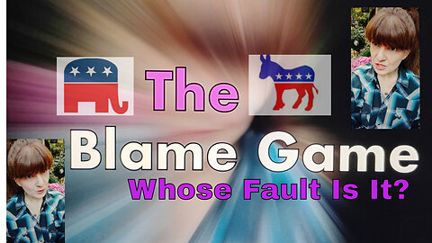 The Blame Game: Whose fault is it? Democrats? Republicans? Another?