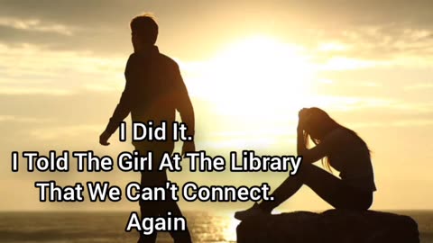 I Did It. I Disconnected From The Girl At The Library