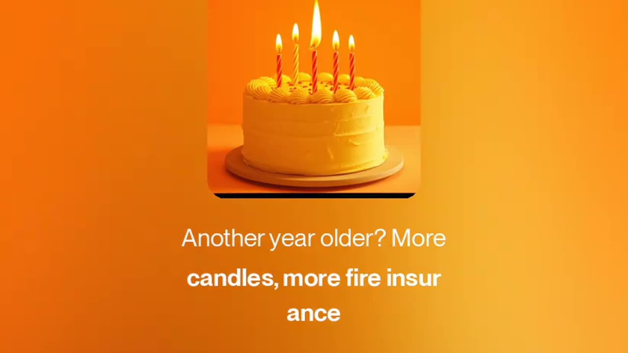 Another year older, More candles, more fire insurance