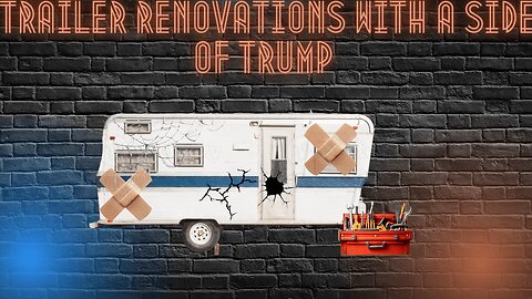 Trailer Renovations With A Side of Trump YTM Podcast - Ep19