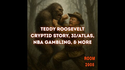 Ep 152 - Teddy Roosevelt Cryptid Story, 3I/Atlas, NBA Gambling, & More