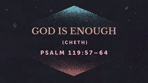 Nov. 30, 2025 - Sunday PM MESSAGE - God Is Enough (Psalm 119:57-64)