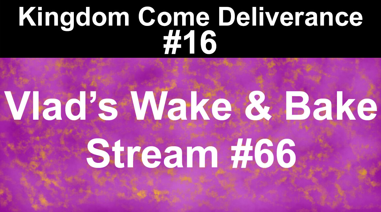 Kingdom Come Deliverance #16 | Vlad's Wake & Bake Stream #66