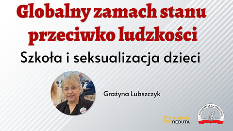 Globalny zamach stanu przeciwko ludzkości - Szkoła i seksualizacja dzieci - Grażyna Lubszczyk