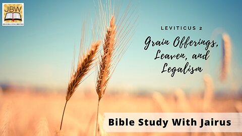 #Bible Study With #Jairus – #Leviticus 2- Grain Offerings, Leaven, and Legalism