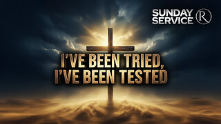 I’ve Been Tried, I’ve Been Tested • Sunday Service