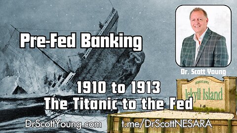 Pre-Fed Banking: 1910 to 1913 The Titanic to the Fed