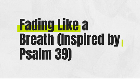 Fading Like a Breath (Inspired by Psalm 39) - Official Lyric Video