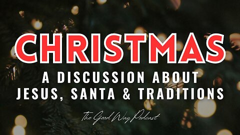 Christmas: A Discussion About Jesus, Santa & Traditions | The Good Way Podcast
