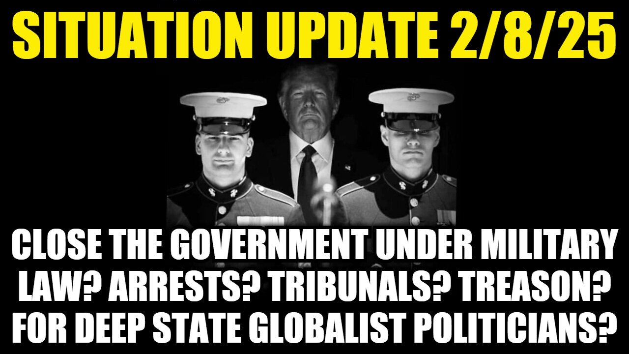 Situation Update 2/8/25: Arrests? Tribunals? Treason? For Deep State Globalist Politicians?