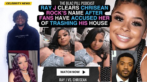 Ray J CLEARS Chrisean Rock's name after fans have ACCUSED her of TRASHING his house