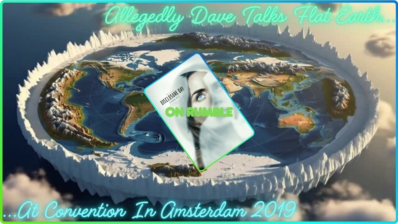 Allegedly Daves talk given at Flat Earth Convention Amsterdam in September 2019. Fight Night. Disclosure Day. Dr Who S2 Ep9, 10, 11 & 12.
