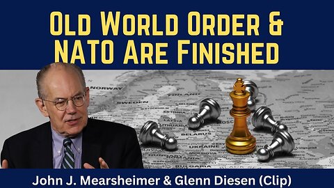 John Mearsheimer (clip): Old World Order & NATO Are Finished