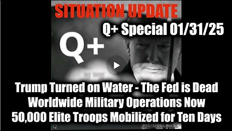 Situation Update 1/31/25 - Trump Turned on Water; The Fed Is Dead, Worldwide Military Operations