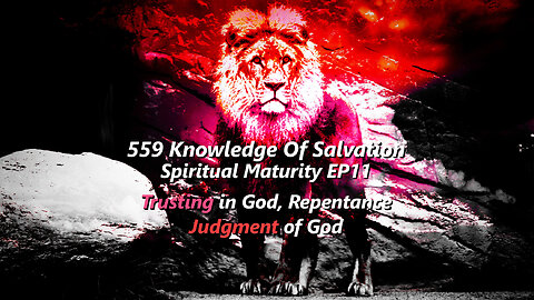 559 Knowledge Of Salvation - Spiritual Maturity EP11 - Trusting in God, Repentance, Judgment of God