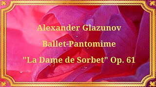 Alexander Glazunov, Ballet-Pantomime "La Dame de Sorbet," Op. 61