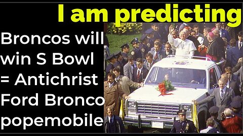 I am predicting: Broncos will win Super Bowl = Antichrist Ford Bronco popemobile