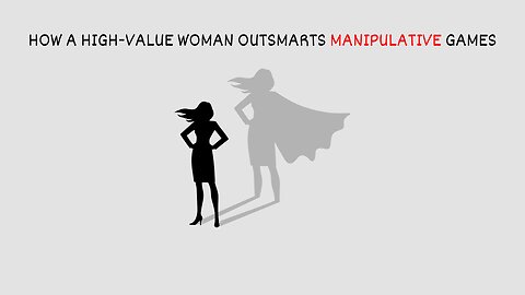 How a High Value Woman Outsmarts Manipulative Games