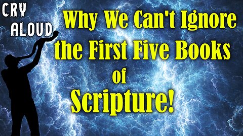 Christians, Why You Can't Ignore the First Five Books of Scripture!