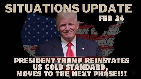 Situations Update - President Trump Reinstates US Gold Standard, Moves to the Next Phase! Feb 24