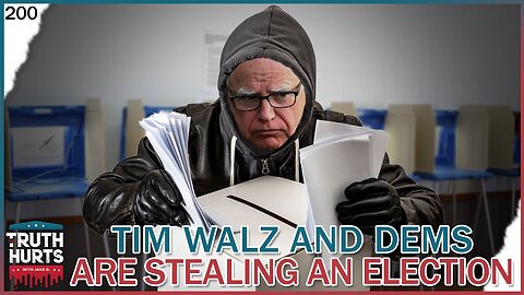 Truth Hurts #200 - Tim Walz and Democrats Are Clearly Stealing an Election