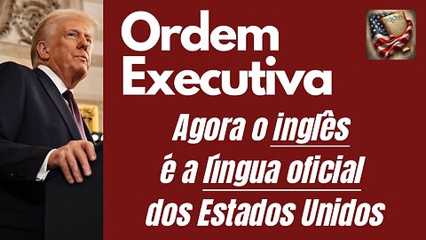 Ordem Executiva de Trump. O inglês agora é a língua dos Estados Unidos