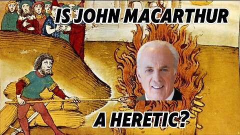 Is John MacArthur a Heretic? Heresy Defined!