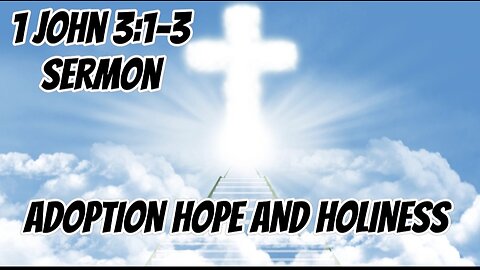 1 John 3:1-3 Sermon: Loved and Adopted Into Glory